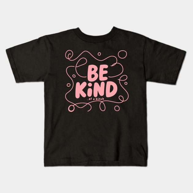 Be Kind Of A Bitch Funny Sarcastic Quote Kids T-Shirt by Aldrvnd